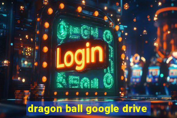 dragon ball google drive